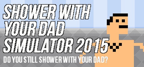 Shower With Your Dad Simulator 2015: Do You Still Shower With Your Dad? v1.0